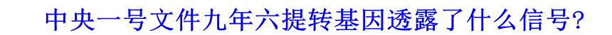 中央一号文件九年六提转基因透露了什么信号?